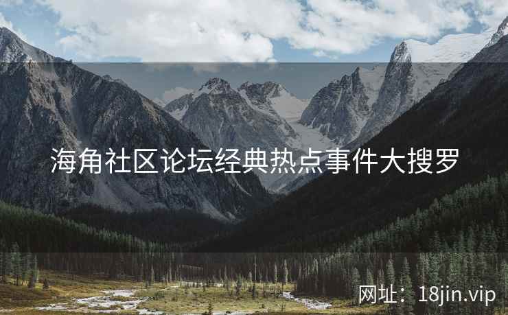 海角社区论坛经典热点事件大搜罗