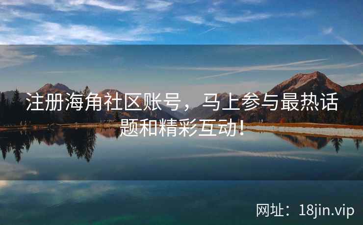 注册海角社区账号，马上参与最热话题和精彩互动！