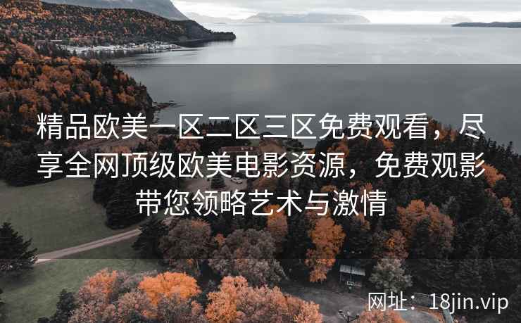 精品欧美一区二区三区免费观看，尽享全网顶级欧美电影资源，免费观影带您领略艺术与激情  第2张