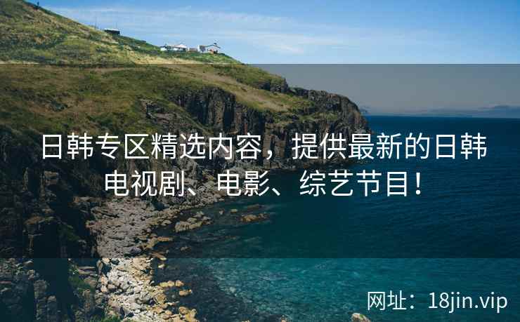 日韩专区精选内容，提供最新的日韩电视剧、电影、综艺节目！