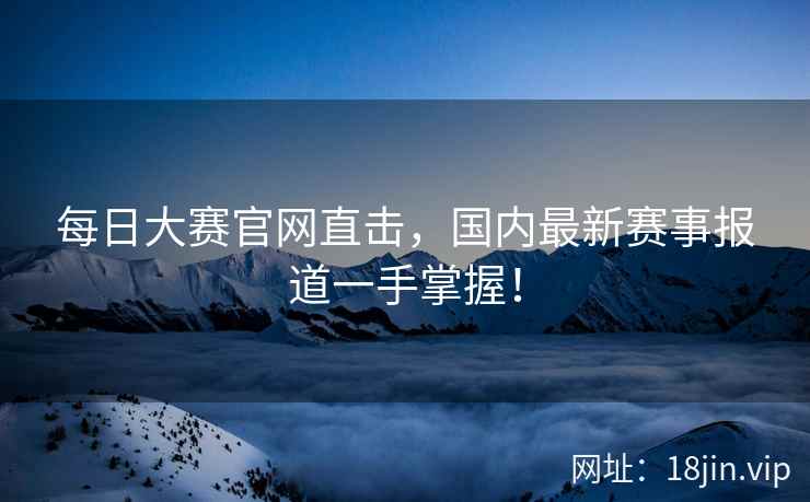 每日大赛官网直击，国内最新赛事报道一手掌握！  第2张