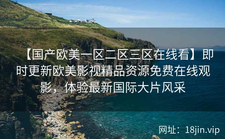 【国产欧美一区二区三区在线看】即时更新欧美影视精品资源免费在线观影，体验最新国际大片风采  第2张