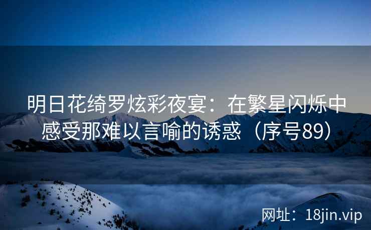 明日花绮罗炫彩夜宴：在繁星闪烁中感受那难以言喻的诱惑（序号89）  第2张