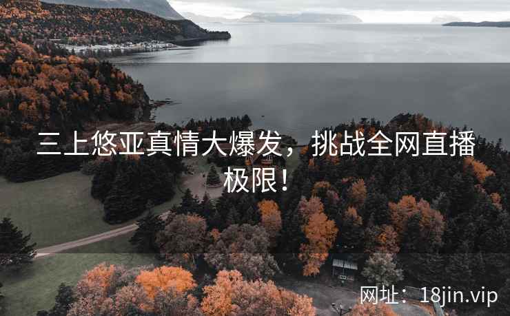三上悠亚真情大爆发，挑战全网直播极限！  第2张